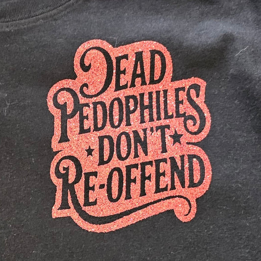 Dead Pedophiles Don't Reoffend T-shirt