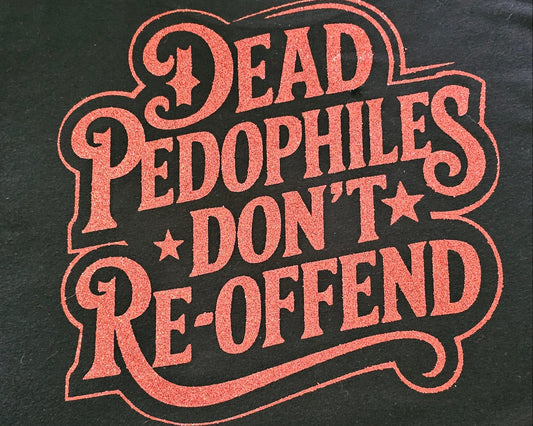 Dead Pedophiles Don't Reoffend T-shirt